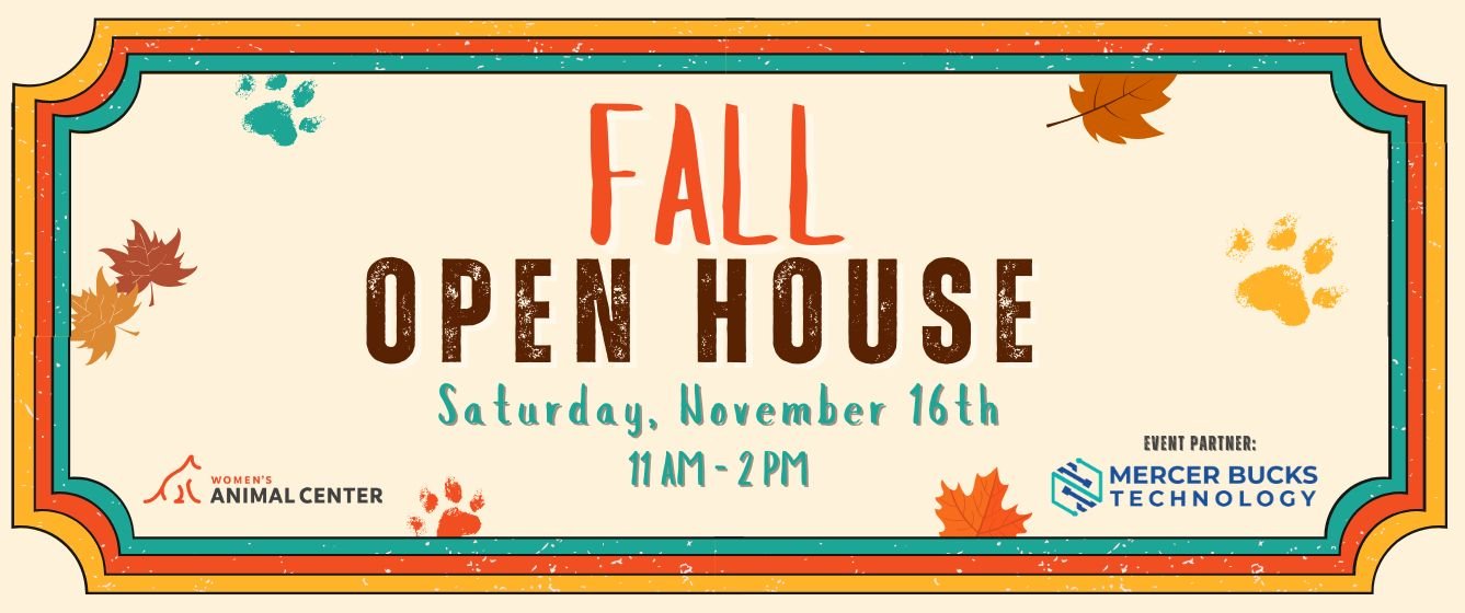 Women's Animal Center Fall Open House. Saturday, November 16th 2024, 11 AM - 2 PM. Event partner: Mercer Bucks Technology
